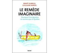Le Remède Imaginaire ,Pourquoi L'Immigration Ne Sauvera Pas Le Québec Dubreuil, Benoit, Marois, Guillaume (Auteur)