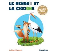Le Renard et la cigogne Julie Machado (Illustration), Céline Alvarez (Auteur)