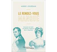 Le Rendez-Vous Manqué - Germaine De Staël - Napoléon Bonaparte, Une Guerre D'influence Au Coeur De L'empire