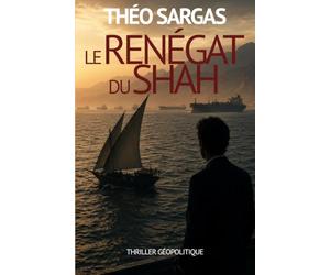 Le Renégat du Shah: Thriller géopolitique dans le golfe Persique