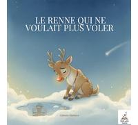 Le renne qui ne voulait plus voler: Un conte de Noël plein de tendresse sur le courage, la différence et la magie d’être soi