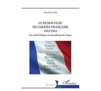 Le renouveau de l’armée française 1943-1944 Du soleil d’Afrique aux brouillards des Vosges - Daniel Froville - L'harmattan - broché - Essai
