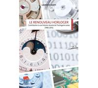 Le renouveau horloger Contribution à une histoire récente de l'horlogerie suisse (1980-2015) - Laurence Marti - Alphil - broché - Etude