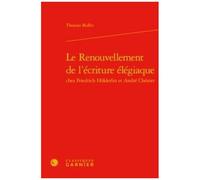 Le Renouvellement De L'écriture Élégiaque Chez Friedrich Hölderlin Et André Chénier