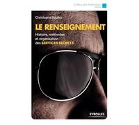 Le renseignement: Histoire, méthodes et organisation des services secrets