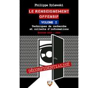 Le renseignement offensif : Volume I: Techniques de recherche et collecte d’informations