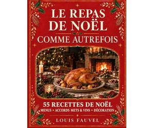 Le repas de Noël comme autrefois: Recettes et décorations illustrées pour retrouver l'esprit de Noël de nos parents et préparer une belle fête en famille ou entre amis