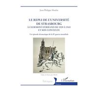 Le repli de l'université de Strasbourg A Clermont-Ferrand de 1939 à 1945 et son contexte. Un épisode dramatique de la IIe guerre mondiale - Jean philippe Moulin - L'harmattan - broché - Etude