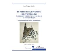 Le repli de l'université de Strasbourg A Clermont-Ferrand de 1939 à 1945 et son contexte. Un épisode dramatique de la IIe guerre mondiale - Jean philippe Moulin - L'harmattan - broché - Etude