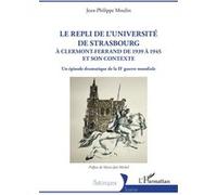 Le repli de l'université de Strasbourg A Clermont-Ferrand de 1939 à 1945 et son contexte. Un épisode dramatique de la IIe guerre mondiale - Jean philippe Moulin - L'harmattan - broché - Etude