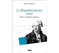 Le Républicanisme corse, Sources, institutions, imaginaire Jean - Guy Talamoni (Auteur)