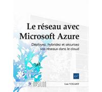 Le réseau avec Microsoft Azure - Déployez, hybridez et sécurisez vos réseaux dans le cloud - Loïc VOLANT - Eni Editions - broché - Manuel