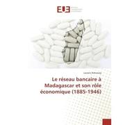 Le reseau bancaire A Madagascar et son role economique (1885-1946) - Laurens Ndrianasy - Universitaires Europeennes - broché - Etude