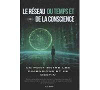 Le Réseau Du Temps Et De La Conscience: Un Pont Entre Les Dimensions Et Le Destin (French Edition)
