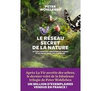 Le Réseau secret de la nature: De l'influence des arbres sur les nuages et du ver de terre sur le sanglier