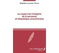 Le respect de l'intégrité de la personne en République centrafricaine Charles Lasserre Yakite (Auteur)