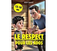 Le Respect Pour Les Ados: Un Guide Pratique de Bonnes Manières et Politesse sur les Valeurs Essentielles de la Vie en Communauté