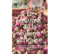 Le résumé de la cuisine africaine: Des recettes pour tous les goûts. Délicieuses, simples, saines et durables.