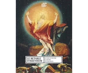 Le Retable d'Issenheim: Le chef-d'oeuvre du musée Unterlinden