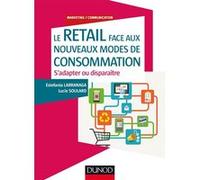 Le Retail face aux nouveaux modes de consommation - S'adapter ou disparaître Estefania Larranaga (Auteur), Lucie Soulard (Auteur)