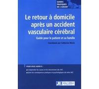 Le retour à domicile après un accident vasculaire cérébral: Guide pour le patient et sa famille. Pour vous aider à : comprendre les causes et le s ... pratiques et psychologiques de votre AVC.