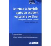 Le retour à domicile après un accident vasculaire cérébral Guide pour le patient et sa famille. Pour vous aider à : comprendre les causes et le s mécanismes des AVC. Gérer les conséquences pratiques e