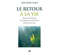 Le Retour À La Vie - Ecoute De La Parole, Accompagnement Spirituel, Guérison Du Coeur