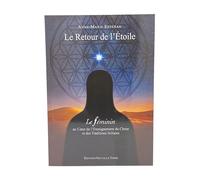 LE RETOUR DE L´éTOILE - LE FÉM Le féminin au cœur de l'enseignement du christ et des traditions initiales - A.M. Esteban - Nouvelle Terre Eds - broché - Guide