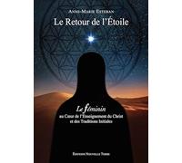 Le retour de l'étoile - LE FÉMININ AU CŒUR DE L'ENSEIGNEMENT DU CHRIST ET DES TRADITIONS INITIALES