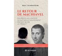 Le retour de Machiavel Pourquoi les leaders du XXIe siècle gouvernent encore selon Le Prince ? - Eric Scarazzini - Le Lys Bleu - broché - Essai