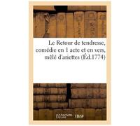 Le Retour De Tendresse, Comédie En 1 Acte Et En Vers, Mêlé D'ariettes