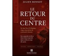 LE RETOUR DU CENTRE: De Sun Tzu à Xi Jinping : comprendre vingt-cinq siècles de continuité chinoise.