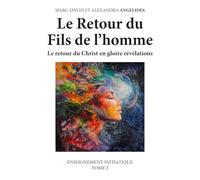 Le Retour du Fils de l'homme: Le retour du Christ en gloire révélations. Enseignement initiatique Tome 2