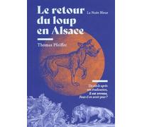 Le Retour Du Loup En Alsace - Un Siècle Après Son Éradication Il Revient, Faut-Il En Avoir Peur ?