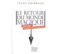 Le Retour Du Monde Magique - Magnétisme Et Paradoxes De La Modernité