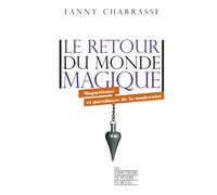 Le retour du monde magique - Magnétisme et paradoxes de la modernité - Fanny Charrasse - Empecheurs De Penser En Rond - broché - Essai