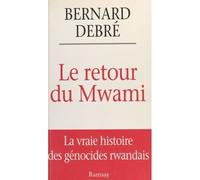 Le Retour Du Mwami : La Vraie Histoire Des Génocides Rwandais