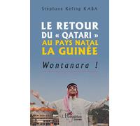 Le retour du « Qatari » au pays natal la Guinée Wontanara ! - Stéphane Kéfing Kaba - L'harmattan - broché - Nouvelles