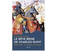 Le Rêve Brisé De Charles Quint - 1525-1545 : Un Empire Universel ?