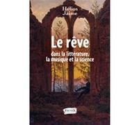 Le rêve dans la littérature, la musique et la science Hélios Jaime (Auteur)