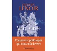 Le rêve de Marc Aurèle: L'empereur philosophe qui nous aide à vivre – Flammarion