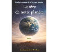 Le rêve de notre planète, lettre d’une Terre encore vivante: Lettre d’une Terre encore vivante