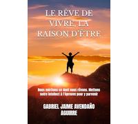LE RÊVE DE VIVRE, LA RAISON D’ÊTRE: Nous méritons ce dont nous rêvons. Mettons notre intellect à l’épreuve pour y parvenir