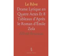 Le Rêve: Drame Lyrique en Quatre Actes Et 8 Tableaux d'Après le Roman d'Émile Zola