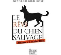Le rêve du chien sauvage - Amour et extinction Deborah Bird Rose (Auteur), Fleur Courtois-L'Heureux (Traduction)