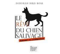 Le rêve du chien sauvage - Amour et extinction - Deborah Bird Rose - Empecheurs De Penser En Rond - broché - Essai