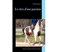 Le Rêve D'une Passion - L'histoire Vraie De (Nos) Chevaux Pies Las Benex
