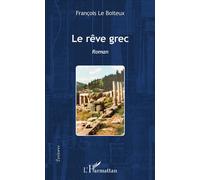 Le rêve grec Roman - François Le Boiteux - L'harmattan - broché - Roman