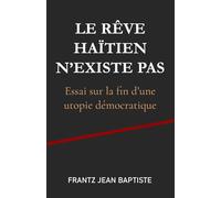 Le rêve haïtien n'existe pas: Essai sur la fin d’une utopie démocratique