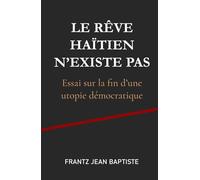 Le rêve haïtien n'existe pas: Essai sur la fin d’une utopie démocratique